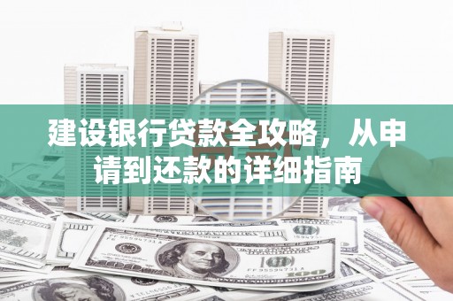 麦寮建设银行贷款全攻略，从申请到还款的详细指南