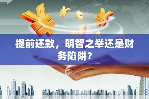 麦寮提前还款，明智之举还是财务陷阱？