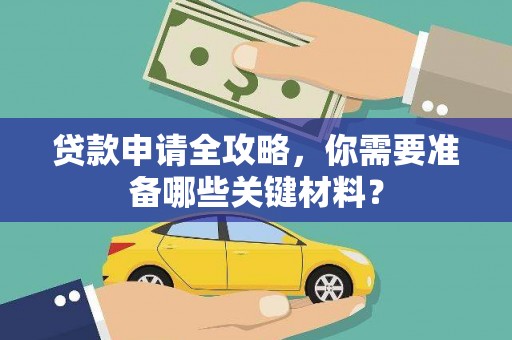 麦寮贷款申请全攻略，你需要准备哪些关键材料？