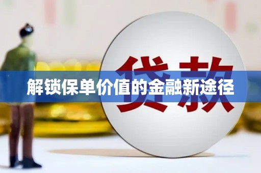 麦寮解锁保单价值的金融新途径
