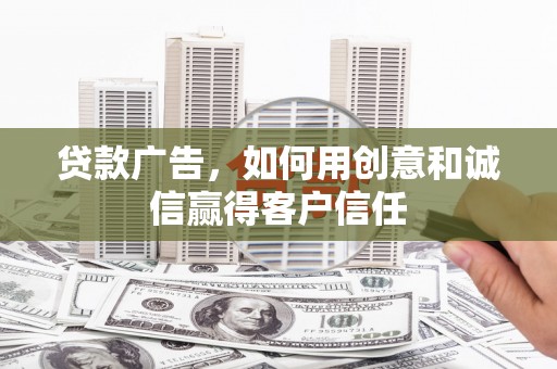 麦寮贷款广告，如何用创意和诚信赢得客户信任