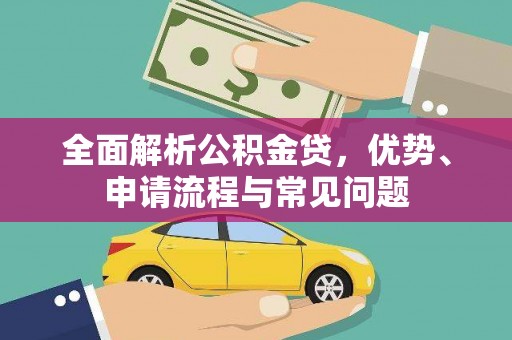 麦寮全面解析公积金贷，优势、申请流程与常见问题