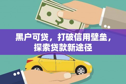 麦寮黑户可贷，打破信用壁垒，探索贷款新途径