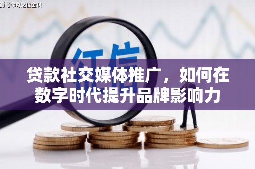 麦寮贷款社交媒体推广，如何在数字时代提升品牌影响力
