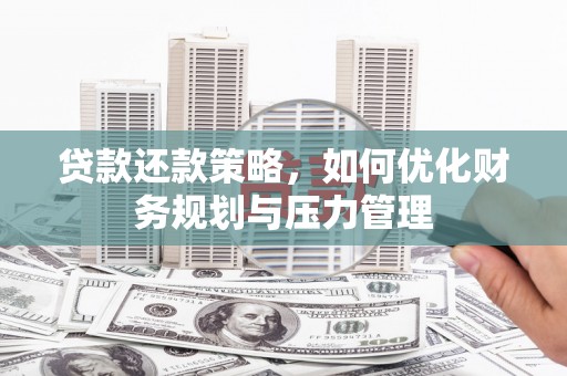 麦寮贷款还款策略，如何优化财务规划与压力管理