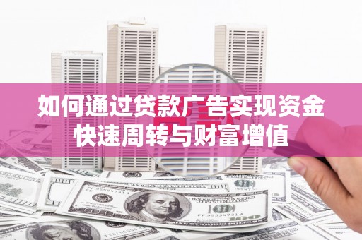 麦寮如何通过贷款广告实现资金快速周转与财富增值