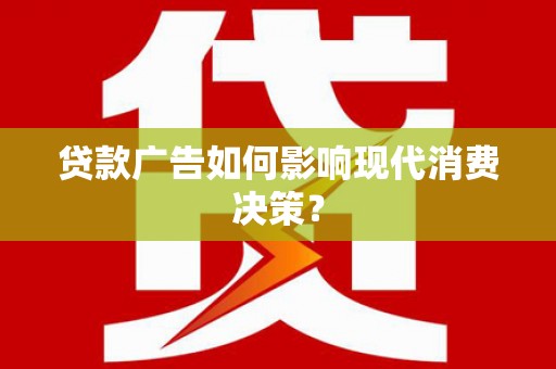 麦寮贷款广告如何影响现代消费决策？