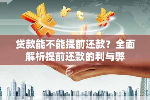 麦寮贷款能不能提前还款？全面解析提前还款的利与弊