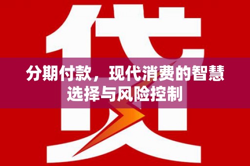 麦寮分期付款，现代消费的智慧选择与风险控制