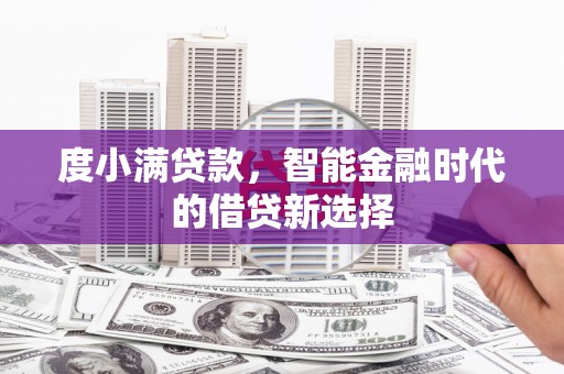 麦寮度小满贷款，智能金融时代的借贷新选择