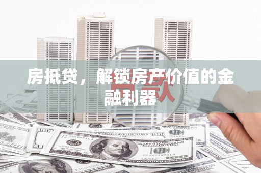 麦寮房抵贷，解锁房产价值的金融利器