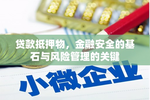 麦寮贷款抵押物，金融安全的基石与风险管理的关键