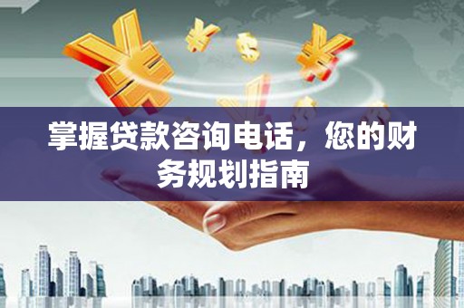麦寮掌握贷款咨询电话，您的财务规划指南