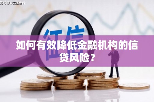 麦寮如何有效降低金融机构的信贷风险？