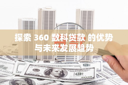 麦寮探索 360 数科贷款 的优势与未来发展趋势