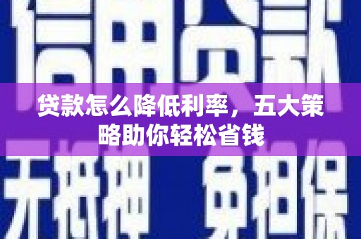 麦寮贷款怎么降低利率，五大策略助你轻松省钱