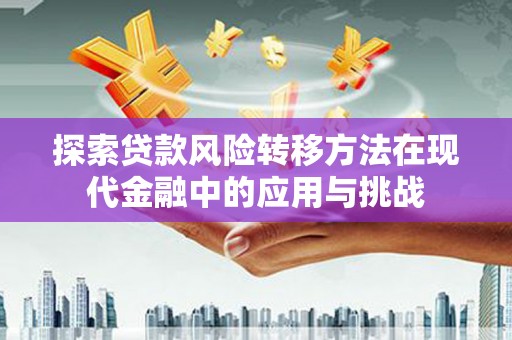 麦寮探索贷款风险转移方法在现代金融中的应用与挑战