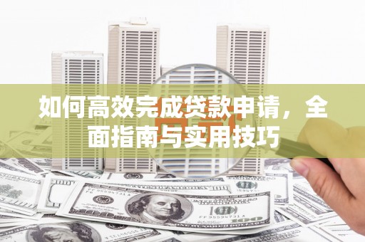 麦寮如何高效完成贷款申请，全面指南与实用技巧