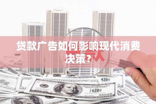 麦寮贷款广告如何影响现代消费决策？