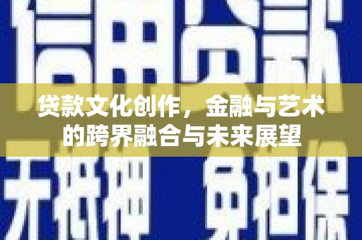 麦寮贷款文化创作，金融与艺术的跨界融合与未来展望