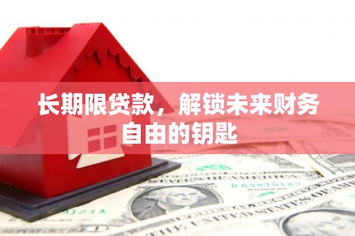 麦寮长期限贷款，解锁未来财务自由的钥匙