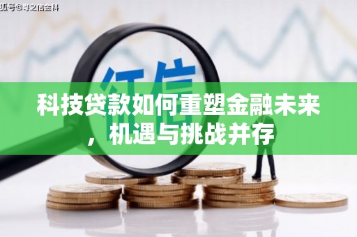 麦寮科技贷款如何重塑金融未来，机遇与挑战并存