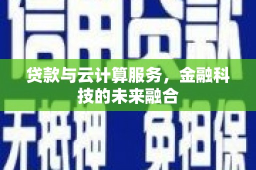 麦寮贷款与云计算服务，金融科技的未来融合