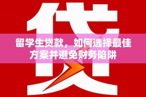 麦寮留学生贷款，如何选择最佳方案并避免财务陷阱
