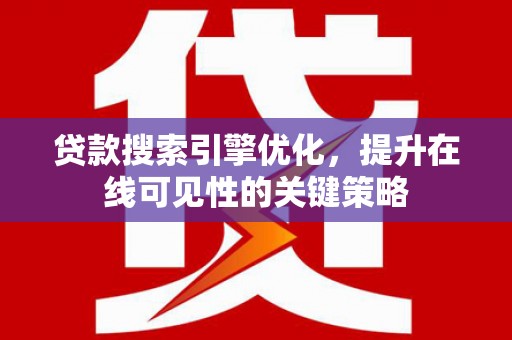 麦寮贷款搜索引擎优化，提升在线可见性的关键策略