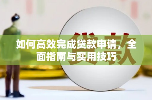 麦寮如何高效完成贷款申请，全面指南与实用技巧