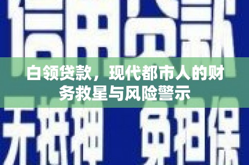 麦寮白领贷款，现代都市人的财务救星与风险警示