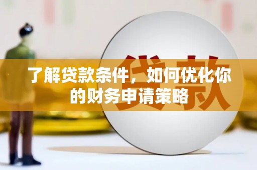 麦寮了解贷款条件，如何优化你的财务申请策略