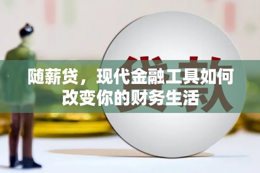 麦寮随薪贷，现代金融工具如何改变你的财务生活