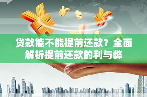 麦寮贷款能不能提前还款？全面解析提前还款的利与弊