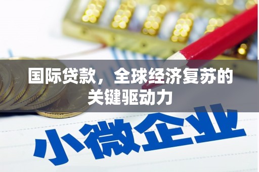 麦寮国际贷款，全球经济复苏的关键驱动力