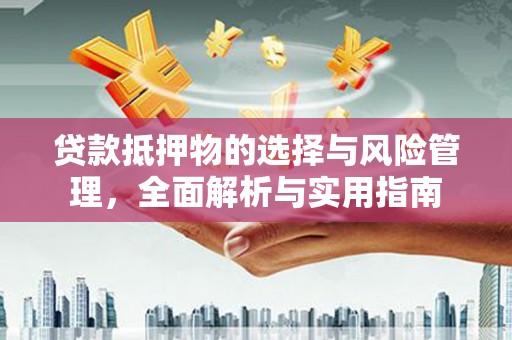 麦寮贷款抵押物的选择与风险管理，全面解析与实用指南