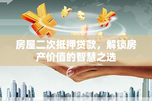 麦寮房屋二次抵押贷款，解锁房产价值的智慧之选