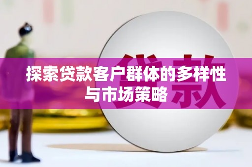 麦寮探索贷款客户群体的多样性与市场策略