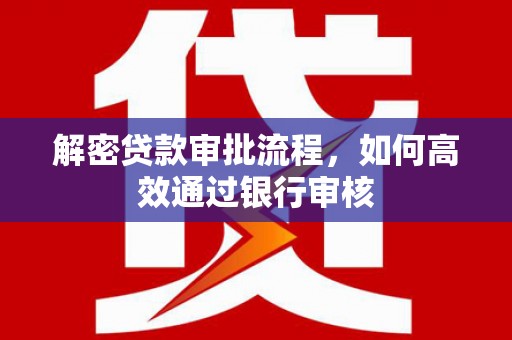 麦寮解密贷款审批流程，如何高效通过银行审核