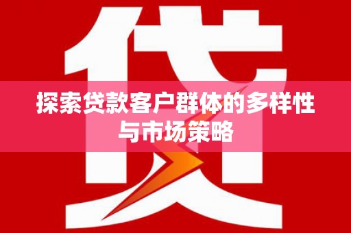 麦寮探索贷款客户群体的多样性与市场策略