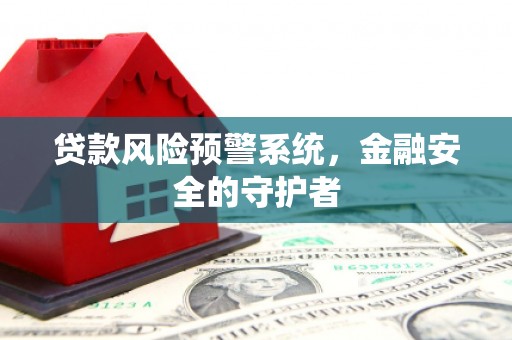 麦寮贷款风险预警系统，金融安全的守护者