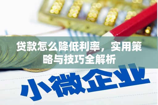 麦寮贷款怎么降低利率，实用策略与技巧全解析