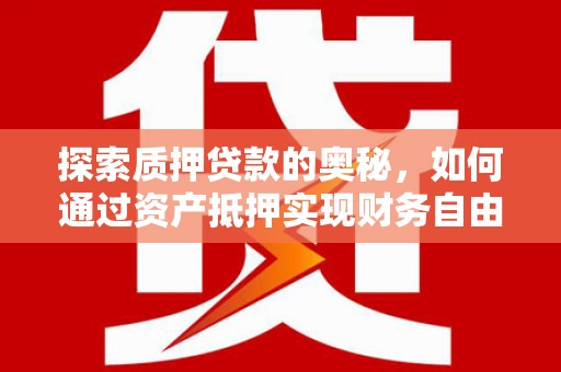 麦寮探索质押贷款的奥秘，如何通过资产抵押实现财务自由