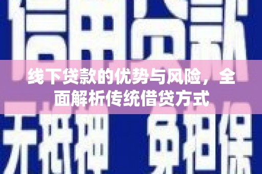 麦寮线下贷款的优势与风险，全面解析传统借贷方式