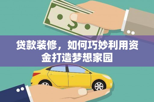 麦寮贷款装修，如何巧妙利用资金打造梦想家园