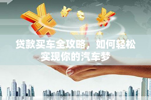 麦寮贷款买车全攻略，如何轻松实现你的汽车梦