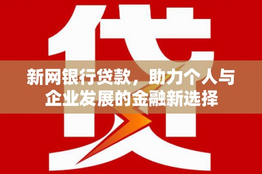 麦寮新网银行贷款，助力个人与企业发展的金融新选择