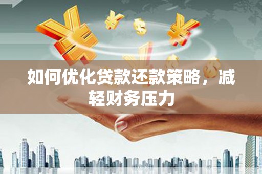麦寮如何优化贷款还款策略，减轻财务压力