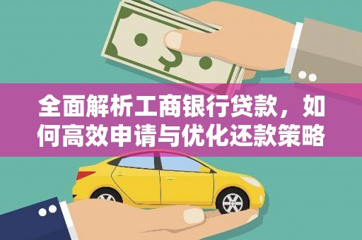 麦寮全面解析工商银行贷款，如何高效申请与优化还款策略