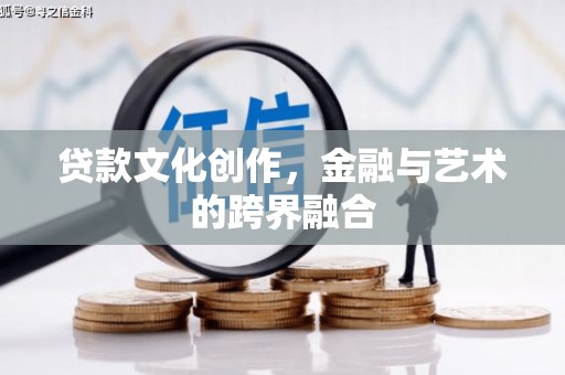 麦寮贷款文化创作，金融与艺术的跨界融合